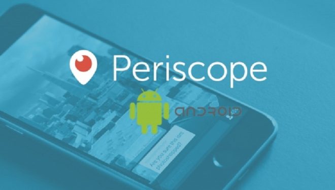 Android Periscope uygulaması, yakın zamanda kendini gösterecek