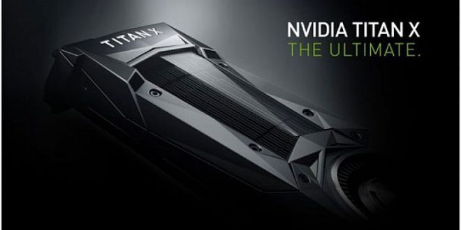 NVIDIA Durmak Bilmiyor! Titan X Yolda