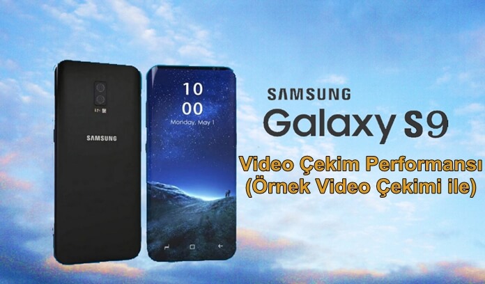 Samsung Galaxy S9 ve S9 Plus Video Çekim Performansı Nasıl?