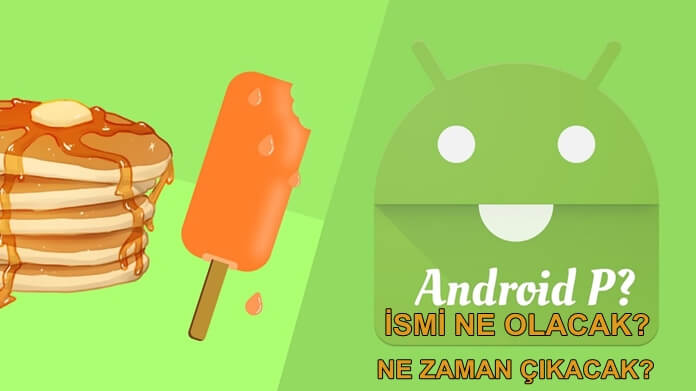 Android P Ne Zaman Çıkacak? Android 9.0'ın İsmi Ne Olacak?