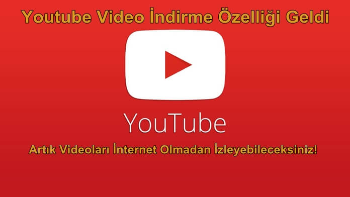 Youtube Video İndirme Özelliği Artık Türkiye’de Kullanılabilir!