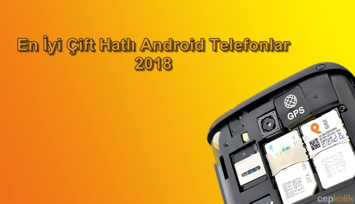 En İyi Çift Sim Kartlı Android Akıllı Telefonlar 2018