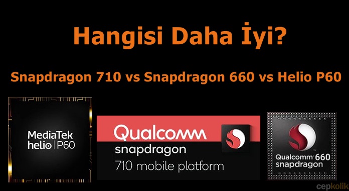 Snapdragon 710, SD660 ve MediaTek Helio P60 Karşılaştırması