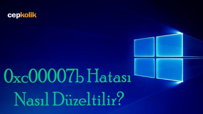 0xc00007b Hatası Nasıl Düzeltilir?