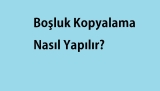 Boşluk Kopyalama Nasıl Yapılır?