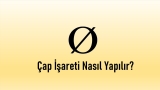Çap İşareti Nasıl Yapılır? Klavyede Çap İşareti (Ø)