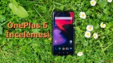OnePlus 6 İncelemesi – Amiral Gemisi Katili Telefon!