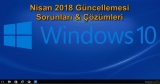 Windows 10 Nisan 2018 Güncellemesi Hataları ve Çözümleri